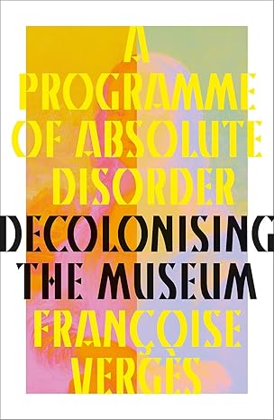 A program of absolute disorder: Decolonizing the museum