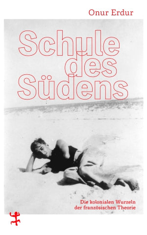 Schule des Südens Die kolonialen Wurzeln der französischen Theorie