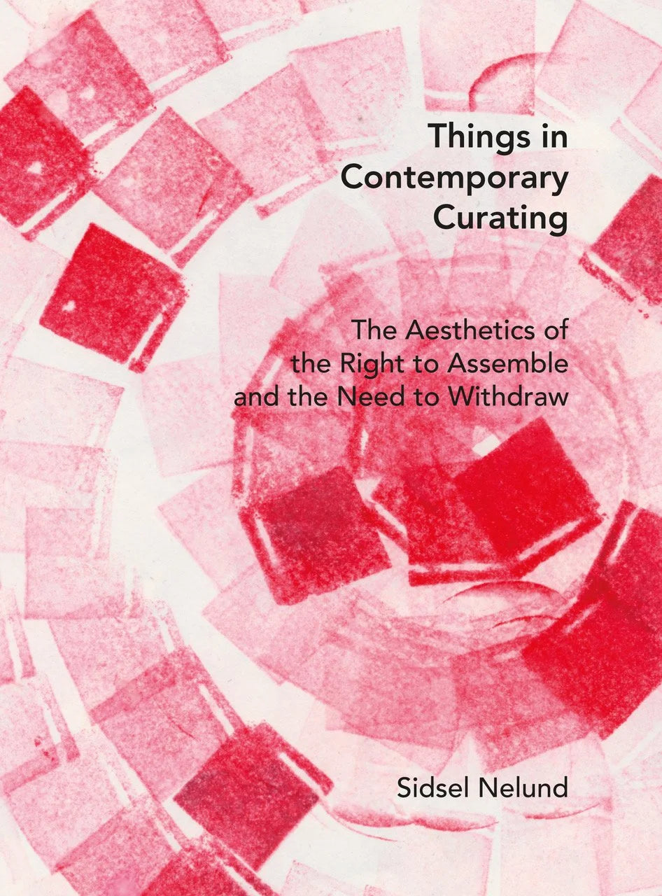 Things in Contemporary Curating: The Aesthetics of the Right to Assemble and the Need to Withdraw