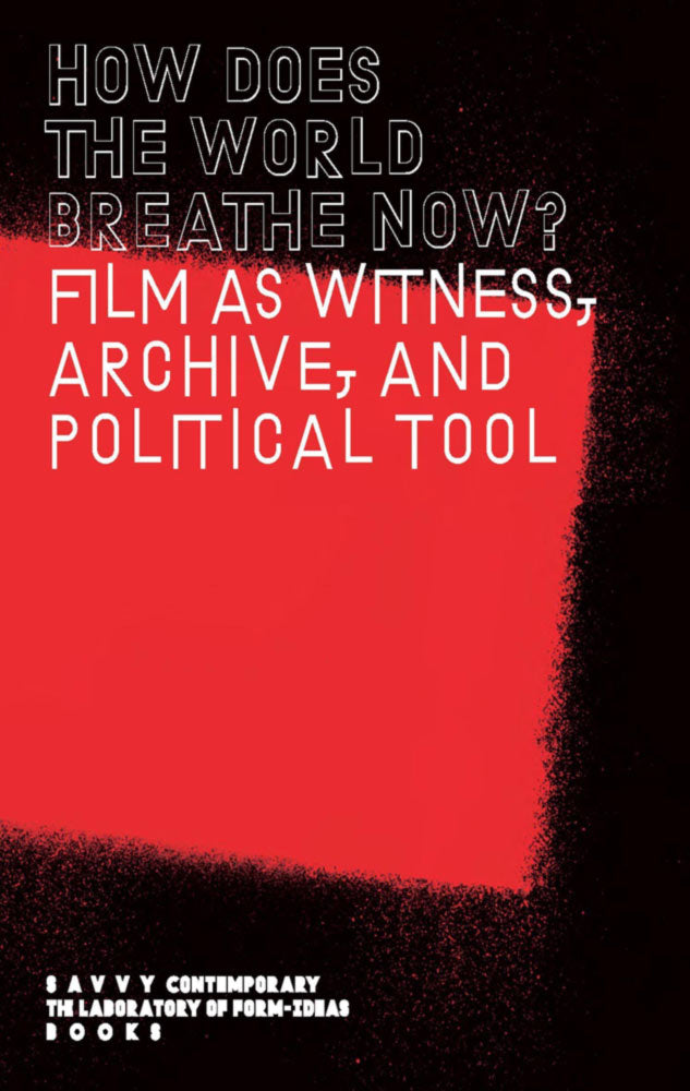 How Does The World Breathe Now? – Film as witness, archive, and political tool