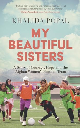 My Beautiful Sisters: A Story of Courage, Hope and the Afghan Women’s Football Team