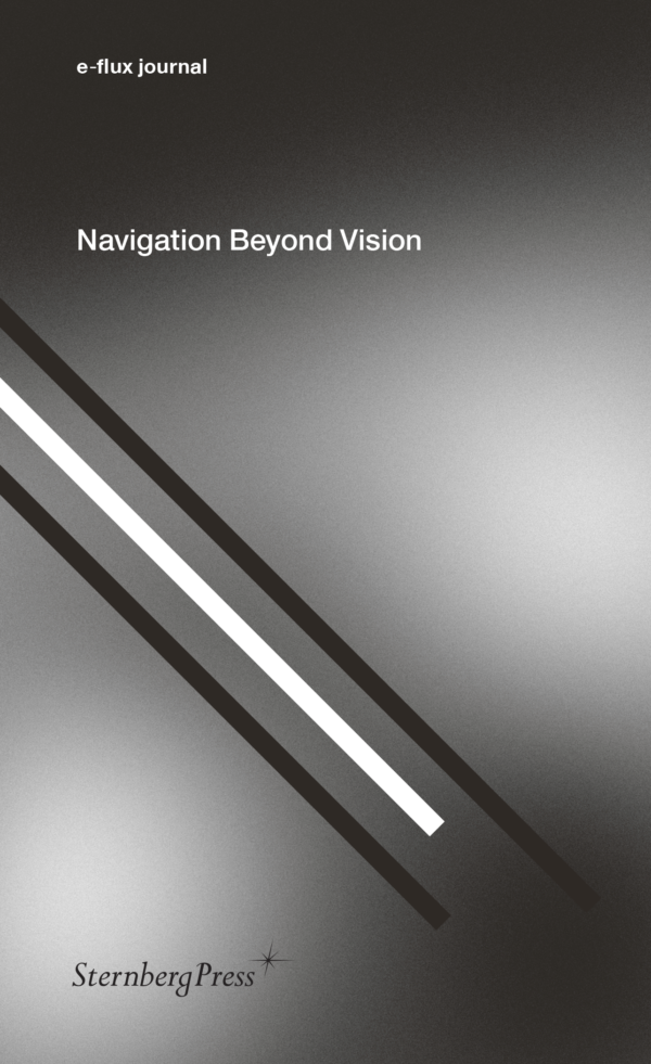 E-flux Journal Navigation Beyond Vision
Edited by TOM HOLERT, DOREEN MENDE