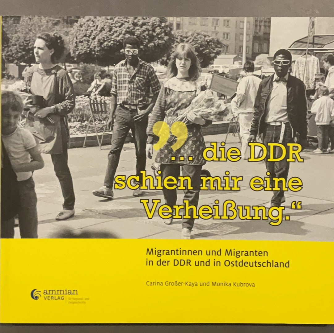 Die DDR schien mir eine Verheißung, Migrantinnen und Migranten in der DDR und in Ostdeutschland