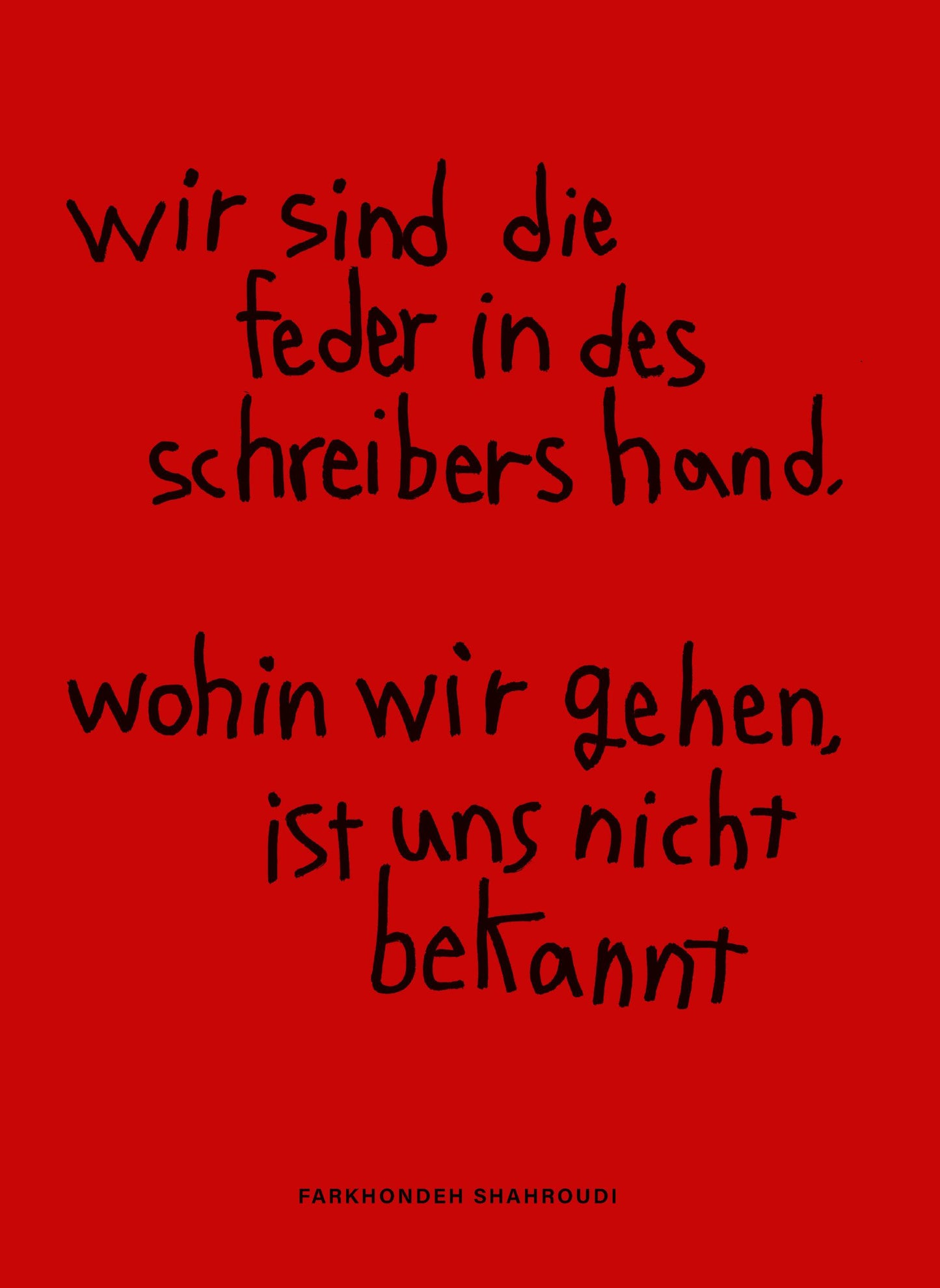 wir sind die feder in des schreibers hand, wohin wir gehen, ist uns nicht bekannt – Farkhondeh Shahroudi