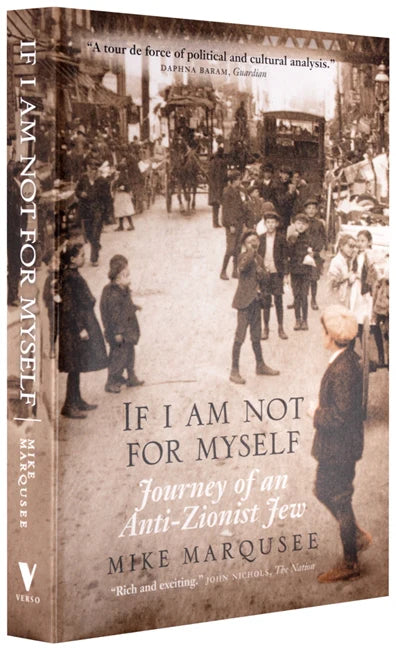 If I Am Not for Myself:
Journey of an Anti-Zionist Jew
by Mike Marqusee