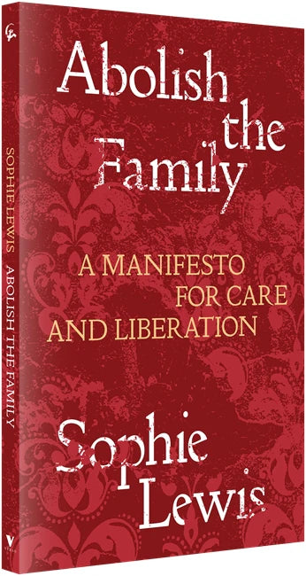 Abolish the Family:A Manifesto for Care and Liberation