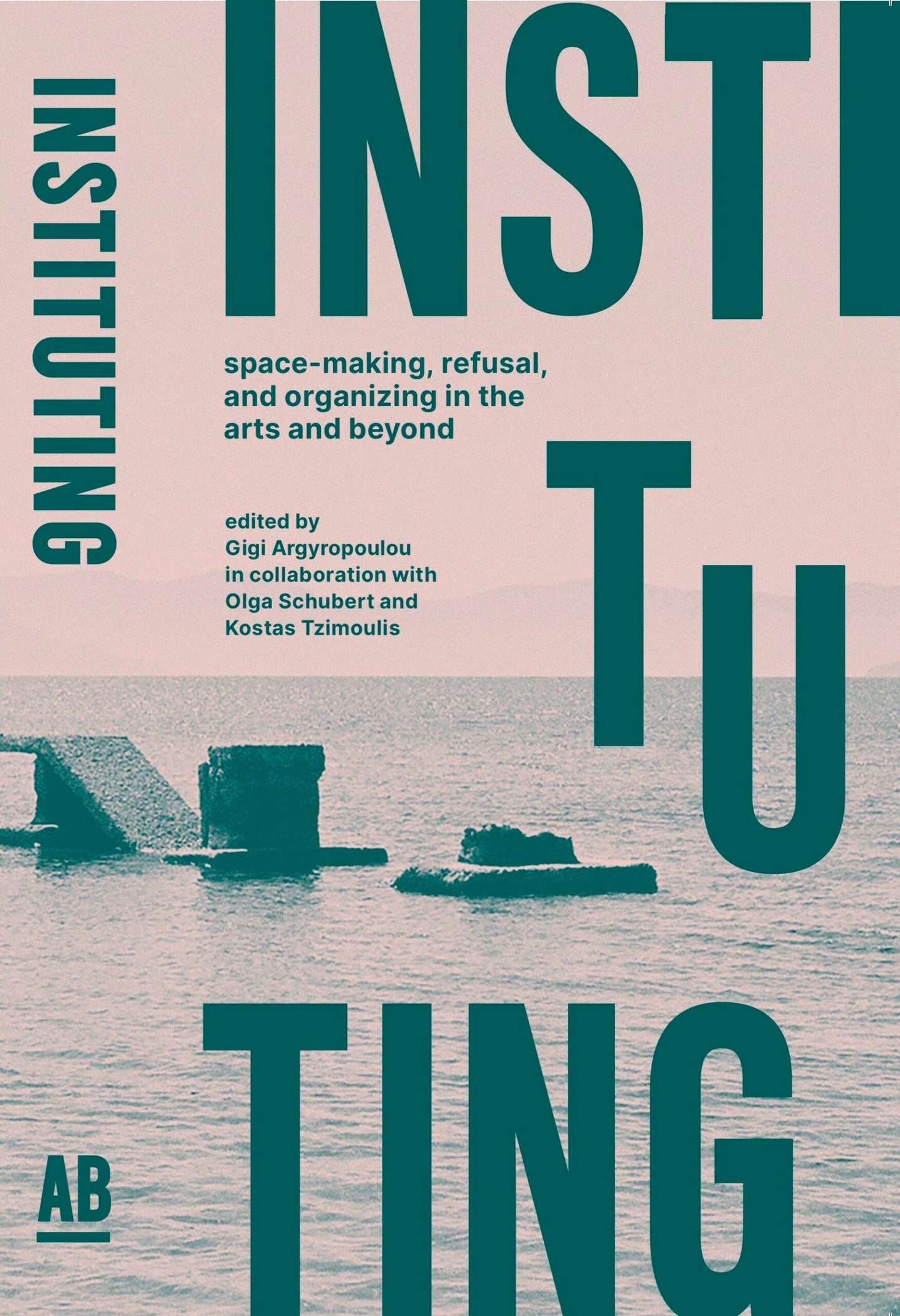 Instituting: space-making, refusal, and organizing in the arts and beyond