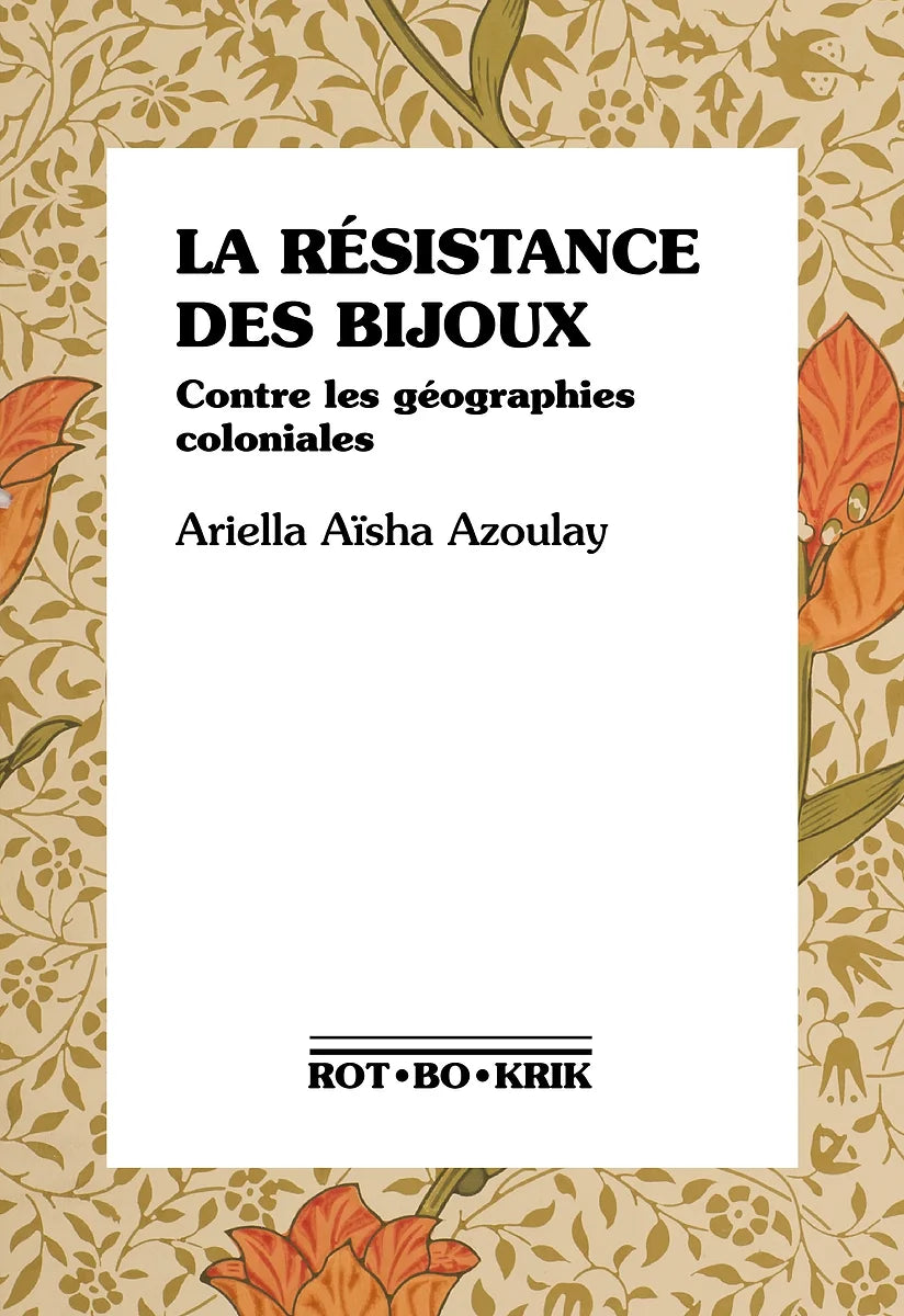 LA RÉSISTANCE DES BIJOUX Contre les géographies coloniales  Ariella Äisha Azoulay