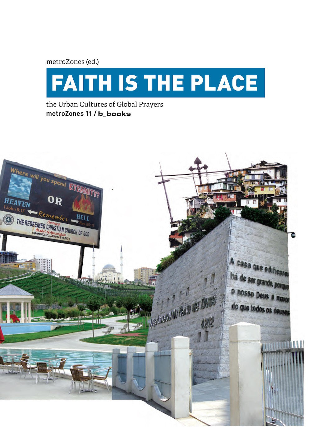 Faith is the Place. The Urban Cultures of Global Prayers (MetroZones11)