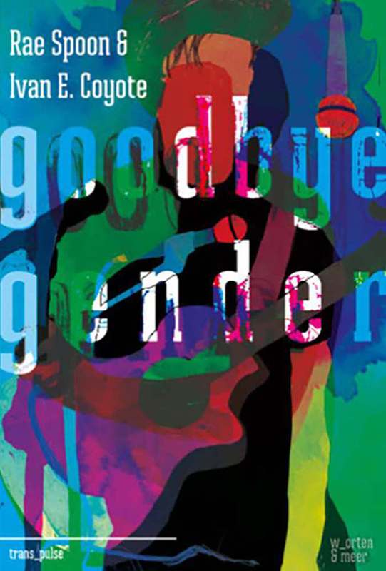 Rae Spoon & Ivan Coyote – Goodbye Gender